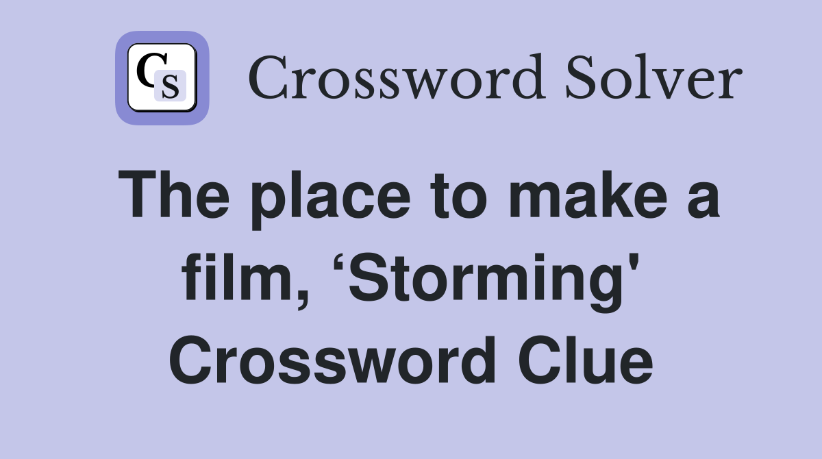 The place to make a film, ‘Storming' Crossword Clue Answers